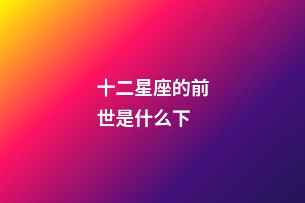 十二星座的前世是什么下-第1張-星座運勢-玄機派