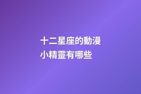 十二星座的動漫小精靈有哪些