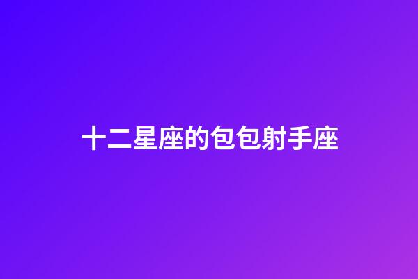 十二星座的包包射手座-第1張-星座運勢-玄機(jī)派