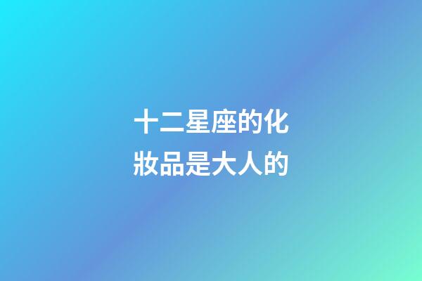十二星座的化妝品是大人的-第1張-星座運勢-玄機派