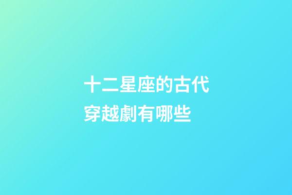 十二星座的古代穿越劇有哪些-第1張-星座運勢-玄機派