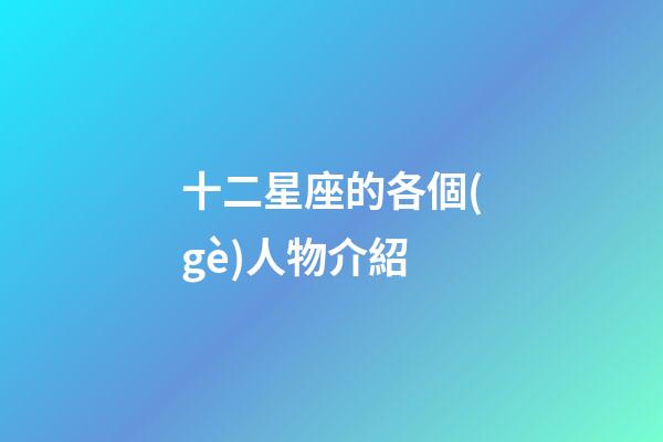 十二星座的各個(gè)人物介紹-第1張-星座運(yùn)勢-玄機(jī)派
