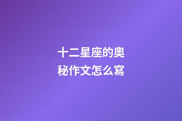 十二星座的奧秘作文怎么寫-第1張-星座運(yùn)勢(shì)-玄機(jī)派