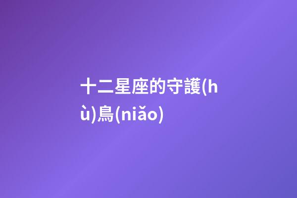 十二星座的守護(hù)鳥(niǎo)
