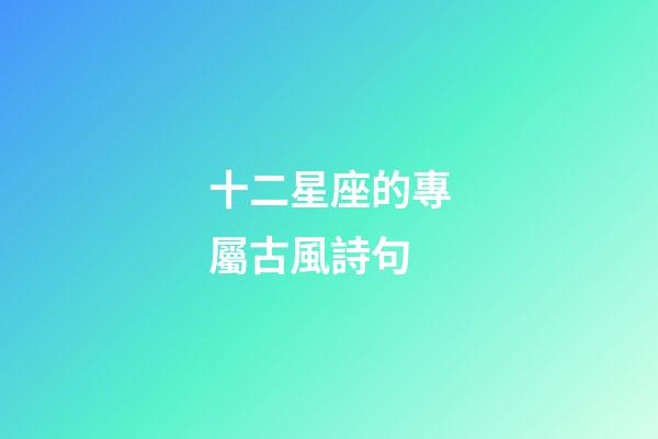 十二星座的專屬古風詩句
