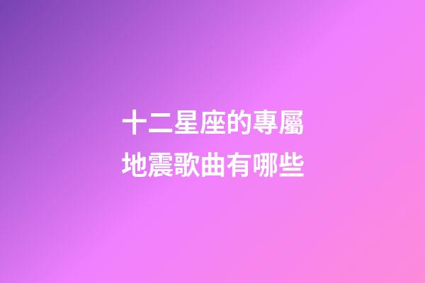 十二星座的專屬地震歌曲有哪些-第1張-星座運勢-玄機派