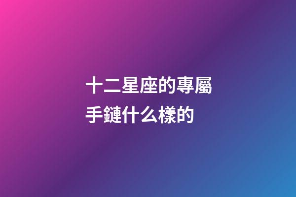 十二星座的專屬手鏈什么樣的-第1張-星座運勢-玄機派