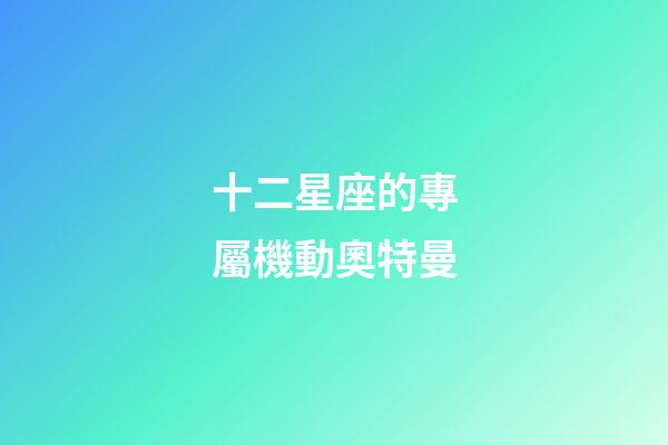 十二星座的專屬機動奧特曼-第1張-星座運勢-玄機派
