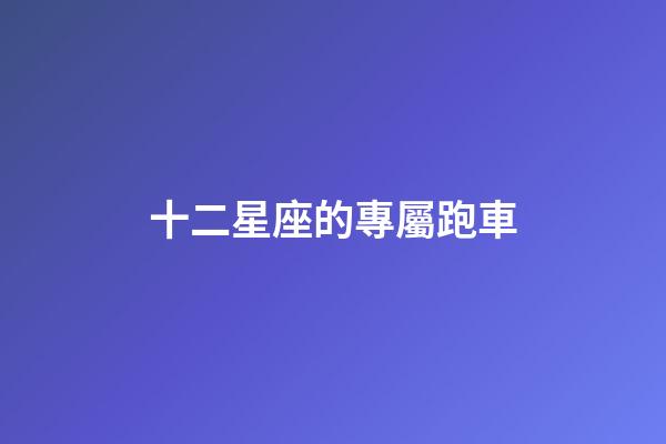 十二星座的專屬跑車