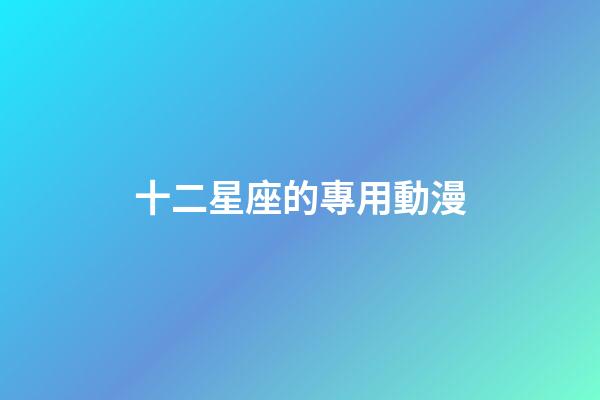 十二星座的專用動漫-第1張-星座運勢-玄機派