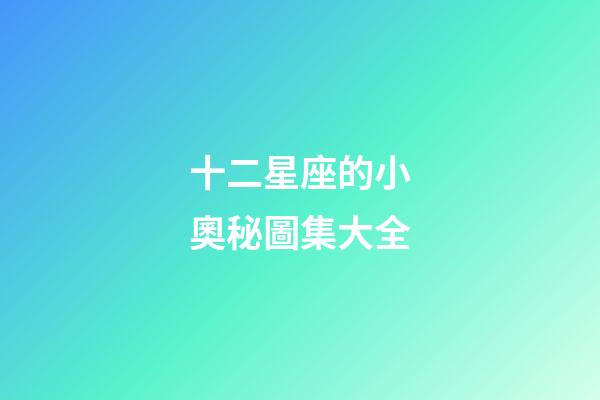 十二星座的小奧秘圖集大全
