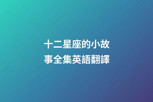 十二星座的小故事全集英語翻譯