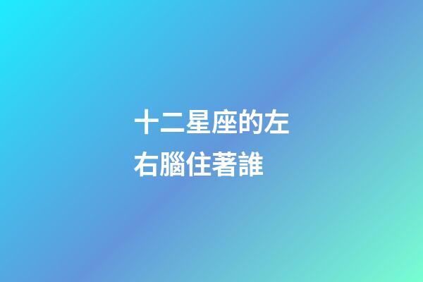 十二星座的左右腦住著誰-第1張-星座運勢-玄機派