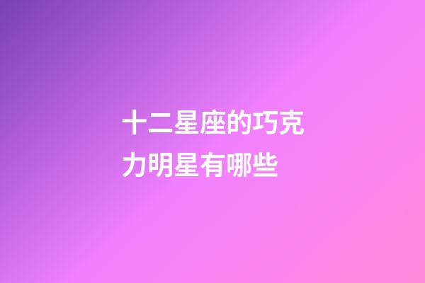 十二星座的巧克力明星有哪些
