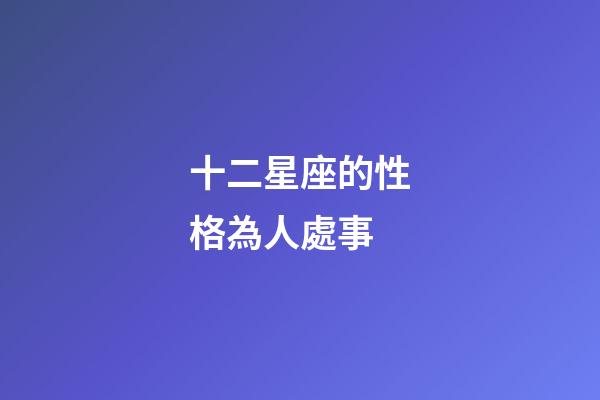十二星座的性格為人處事-第1張-星座運(yùn)勢-玄機(jī)派