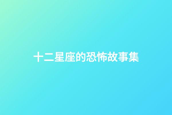 十二星座的恐怖故事集-第1張-星座運勢-玄機派