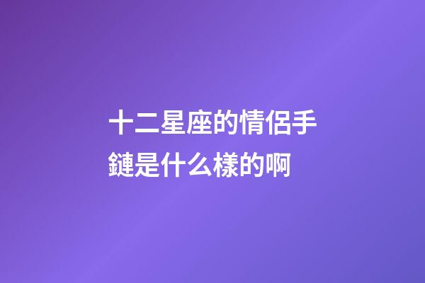 十二星座的情侶手鏈是什么樣的啊-第1張-星座運勢-玄機派
