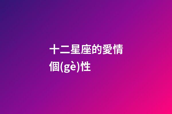十二星座的愛情個(gè)性-第1張-星座運(yùn)勢-玄機(jī)派