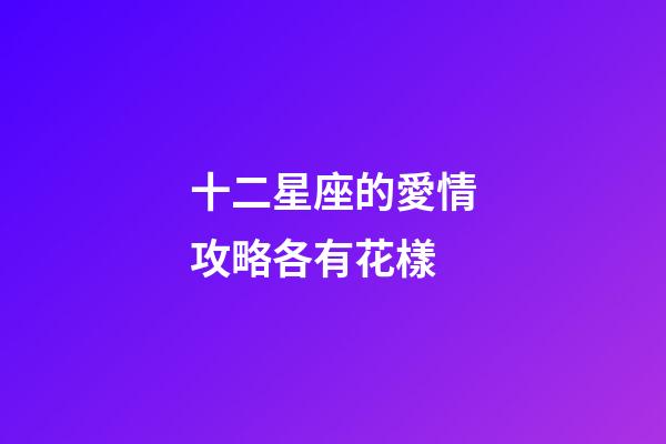 十二星座的愛情攻略各有花樣-第1張-星座運勢-玄機派