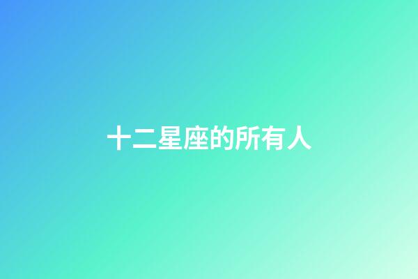 十二星座的所有人-第1張-星座運勢-玄機派