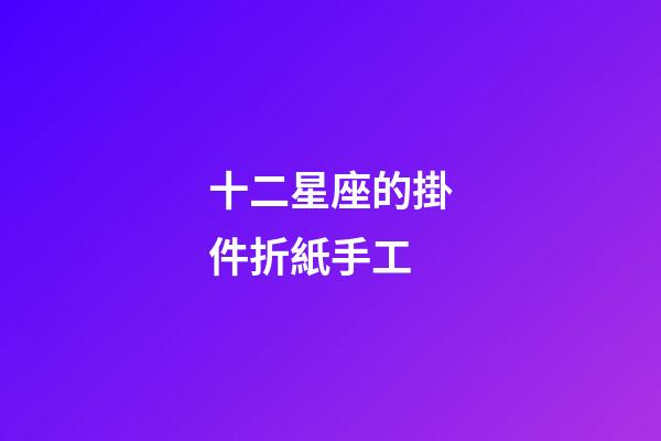 十二星座的掛件折紙手工-第1張-星座運勢-玄機派