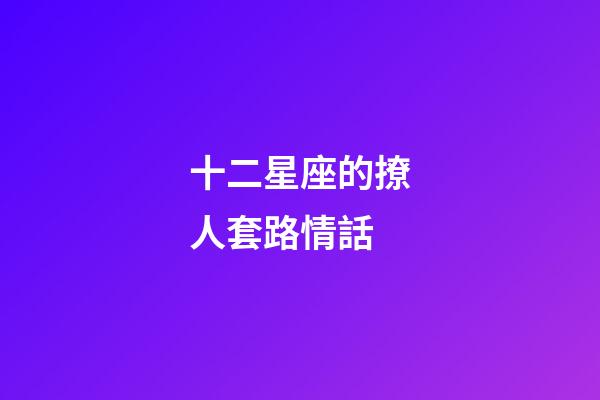 十二星座的撩人套路情話-第1張-星座運勢-玄機派