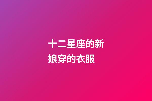 十二星座的新娘穿的衣服-第1張-星座運勢-玄機派