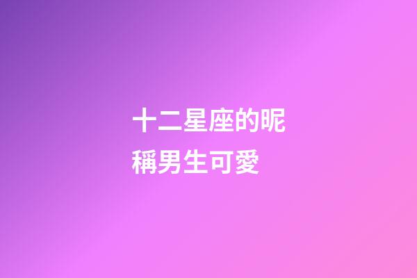 十二星座的昵稱男生可愛-第1張-星座運勢-玄機派