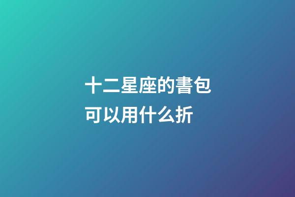 十二星座的書包可以用什么折-第1張-星座運勢-玄機派