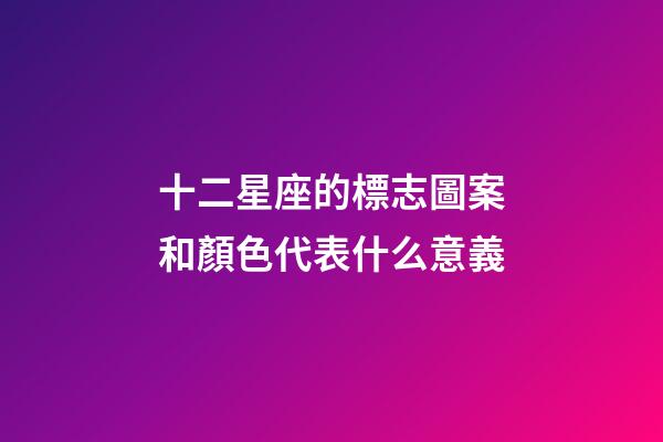 十二星座的標志圖案和顏色代表什么意義-第1張-星座運勢-玄機派
