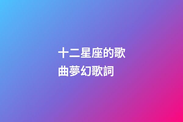 十二星座的歌曲夢幻歌詞-第1張-星座運勢-玄機派
