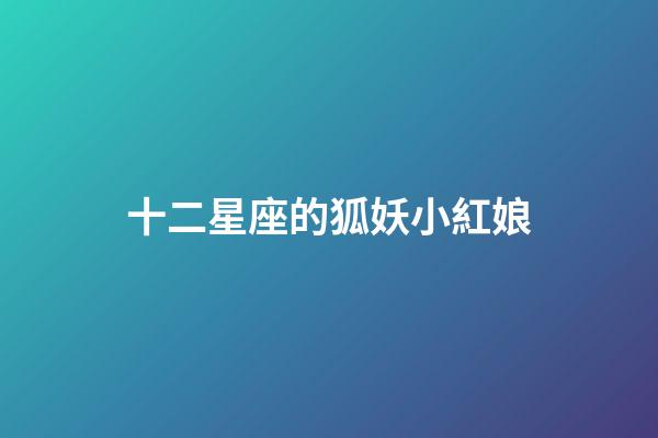 十二星座的狐妖小紅娘