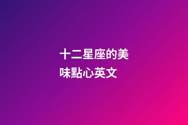 十二星座的美味點心英文-第1張-星座運勢-玄機派