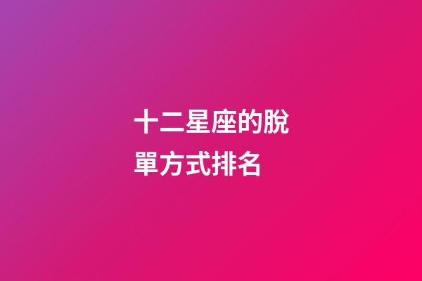 十二星座的脫單方式排名-第1張-星座運勢-玄機派