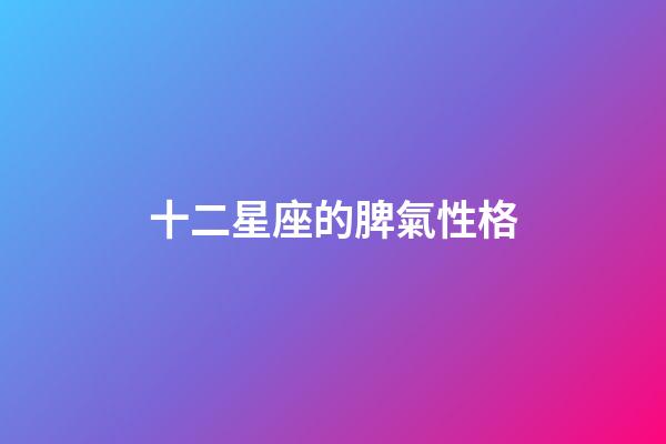 十二星座的脾氣性格-第1張-星座運勢-玄機派
