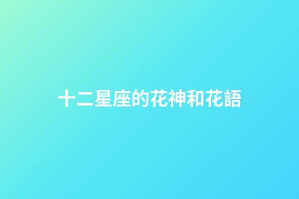十二星座的花神和花語-第1張-星座運勢-玄機派