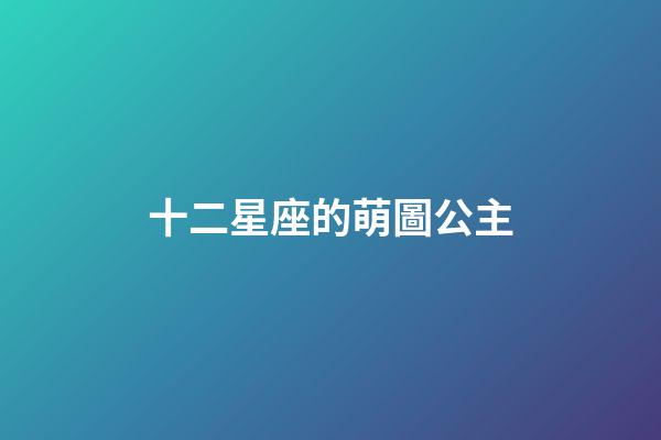 十二星座的萌圖公主