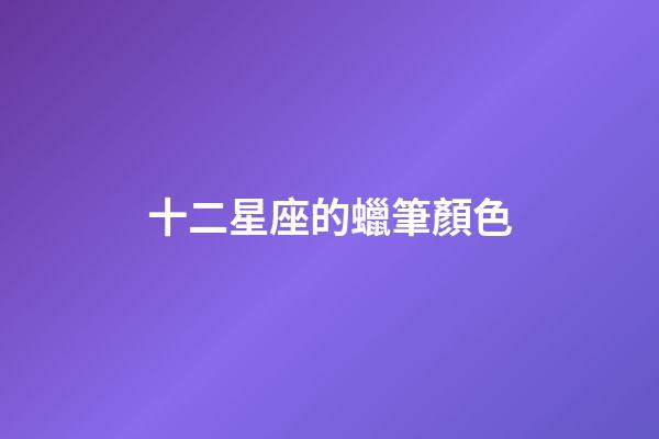 十二星座的蠟筆顏色-第1張-星座運勢-玄機派
