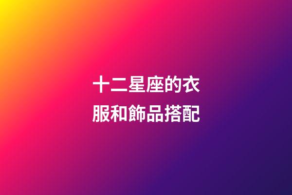 十二星座的衣服和飾品搭配-第1張-星座運勢-玄機派