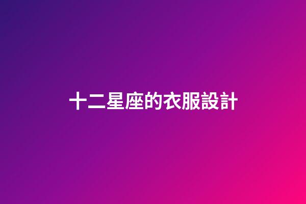 十二星座的衣服設計-第1張-星座運勢-玄機派