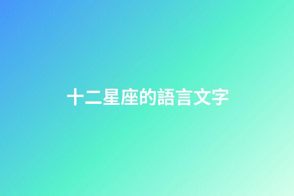 十二星座的語言文字-第1張-星座運勢-玄機派