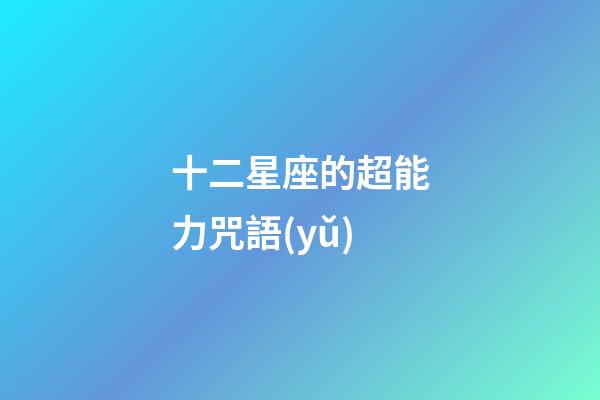 十二星座的超能力咒語(yǔ)-第1張-星座運(yùn)勢(shì)-玄機(jī)派