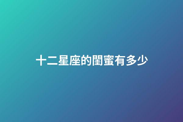 十二星座的閨蜜有多少-第1張-星座運勢-玄機派