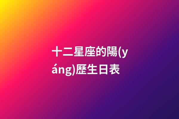 十二星座的陽(yáng)歷生日表-第1張-星座運(yùn)勢(shì)-玄機(jī)派