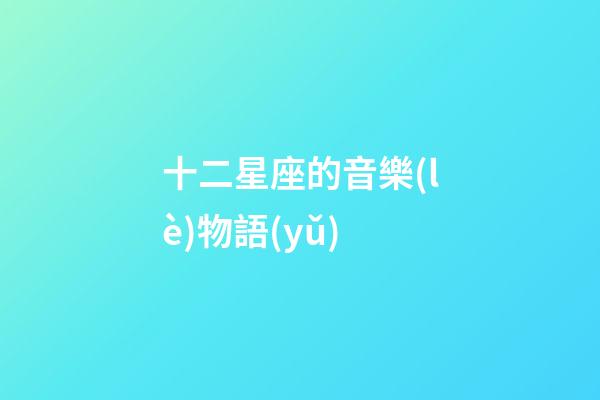 十二星座的音樂(lè)物語(yǔ)
