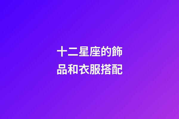 十二星座的飾品和衣服搭配-第1張-星座運勢-玄機派