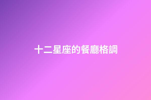 十二星座的餐廳格調