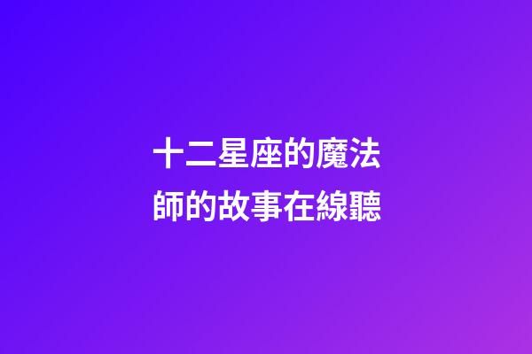 十二星座的魔法師的故事在線聽-第1張-星座運勢-玄機派