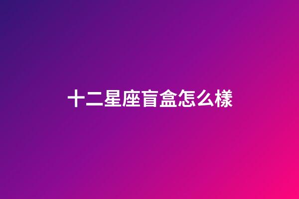 十二星座盲盒怎么樣