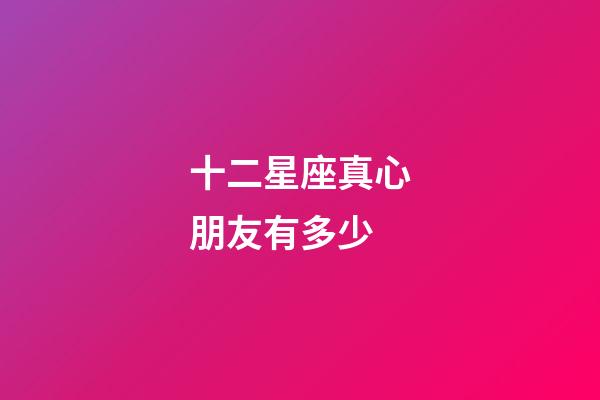 十二星座真心朋友有多少-第1張-星座運勢-玄機派
